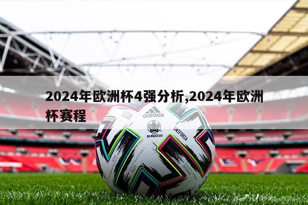 2024年欧洲杯4强分析,2024年欧洲杯赛程