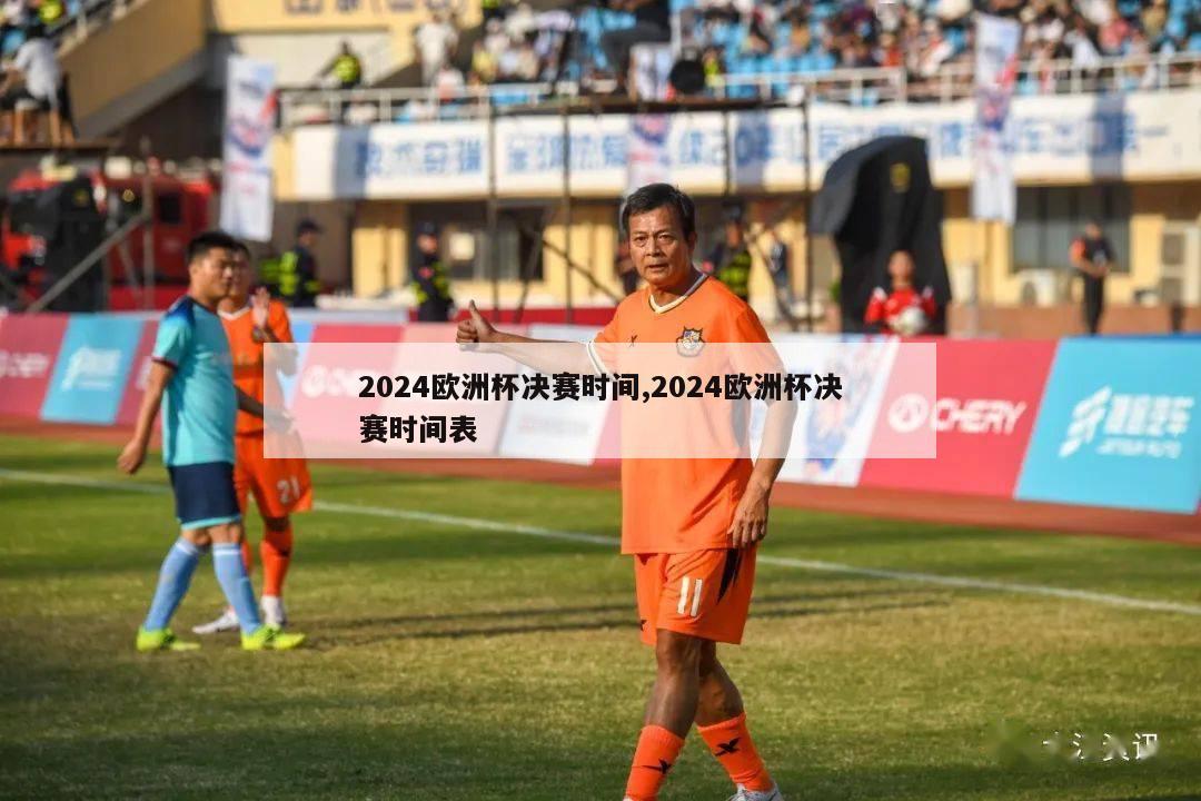 2024欧洲杯决赛时间,2024欧洲杯决赛时间表