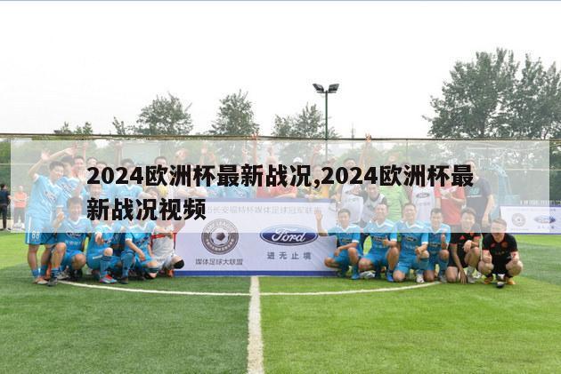 2024欧洲杯最新战况,2024欧洲杯最新战况视频