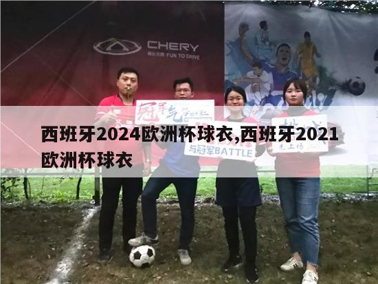 西班牙2024欧洲杯球衣,西班牙2021欧洲杯球衣