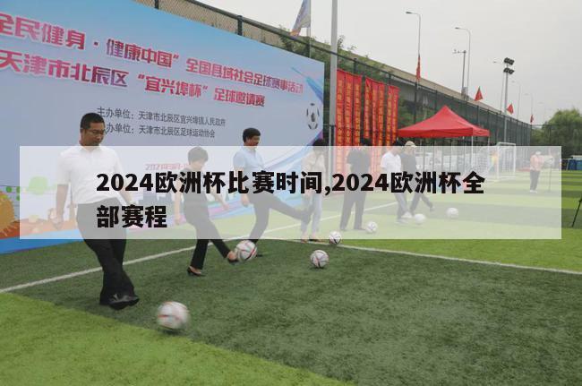 2024欧洲杯比赛时间,2024欧洲杯全部赛程