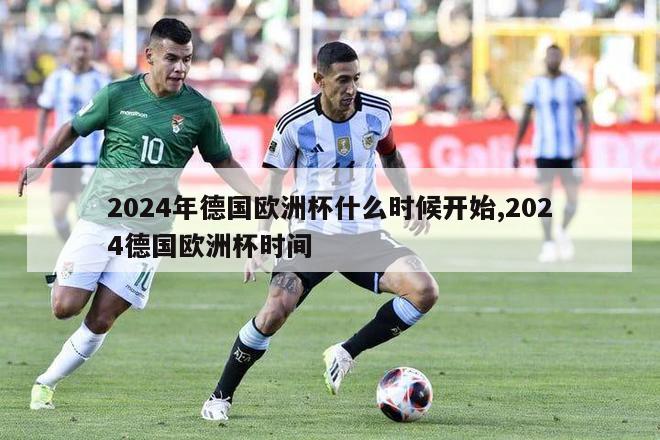 2024年德国欧洲杯什么时候开始,2024德国欧洲杯时间