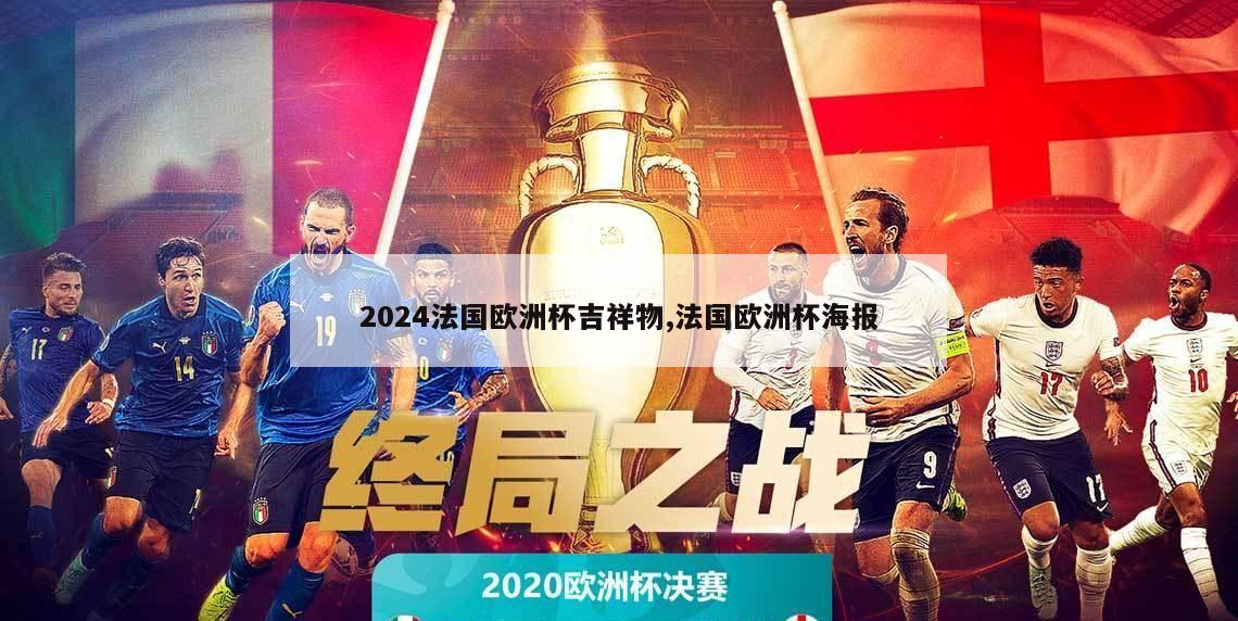 2024法国欧洲杯吉祥物,法国欧洲杯海报