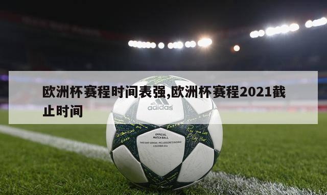 欧洲杯赛程时间表强,欧洲杯赛程2021截止时间