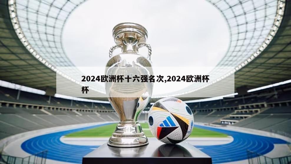 2024欧洲杯十六强名次,2024欧洲杯杯