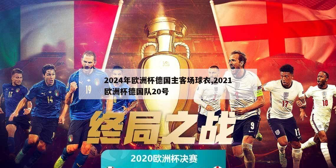 2024年欧洲杯德国主客场球衣,2021欧洲杯德国队20号