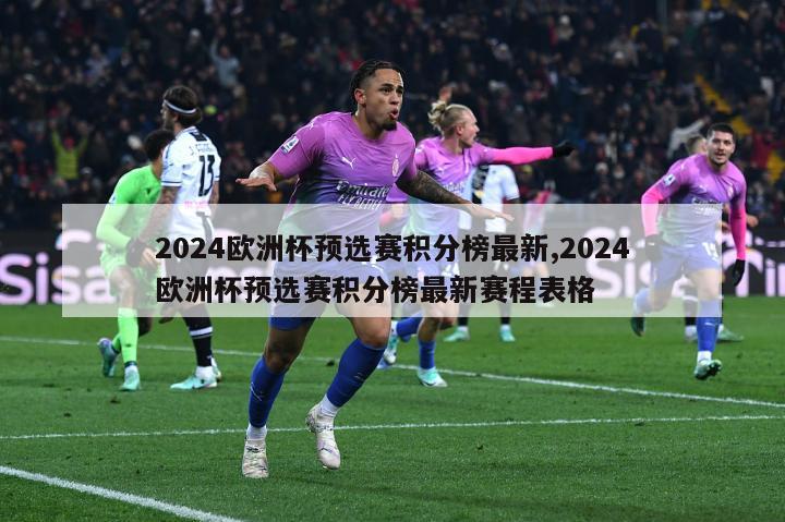 2024欧洲杯预选赛积分榜最新,2024欧洲杯预选赛积分榜最新赛程表格