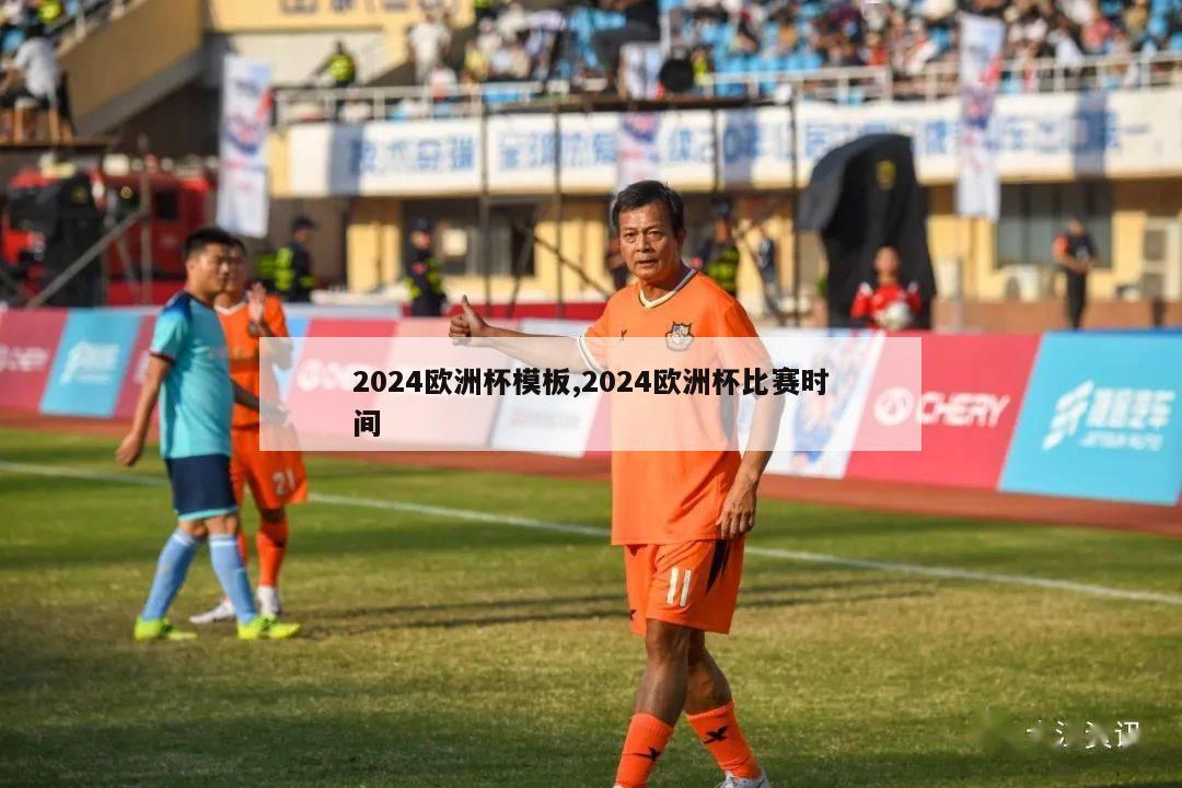 2024欧洲杯模板,2024欧洲杯比赛时间