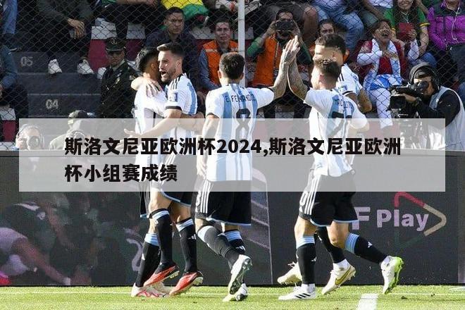 斯洛文尼亚欧洲杯2024,斯洛文尼亚欧洲杯小组赛成绩