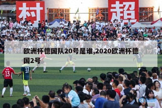 欧洲杯德国队20号是谁,2020欧洲杯德国2号